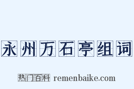 永州万石亭组词是什么意思的图片